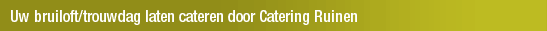 Uw bruiloft/trouwdag laten cateren door Catering Ruinen